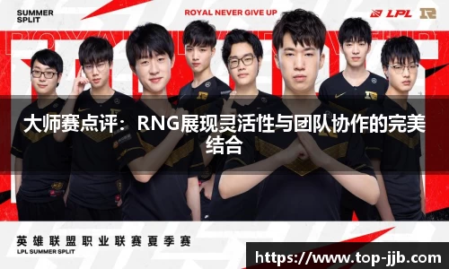 大师赛点评：RNG展现灵活性与团队协作的完美结合